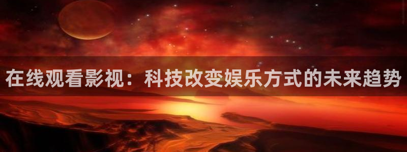 斑马复古：在线观看影视：科技改变娱乐方式的未来趋势